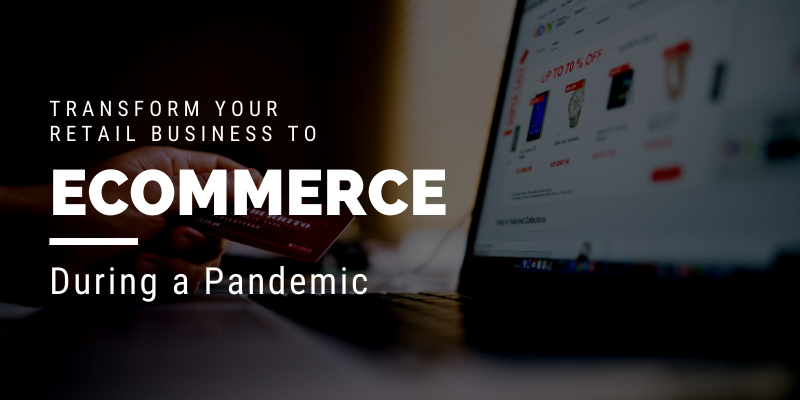 Transform your Retail Business to Ecommerce during a Pandemic
